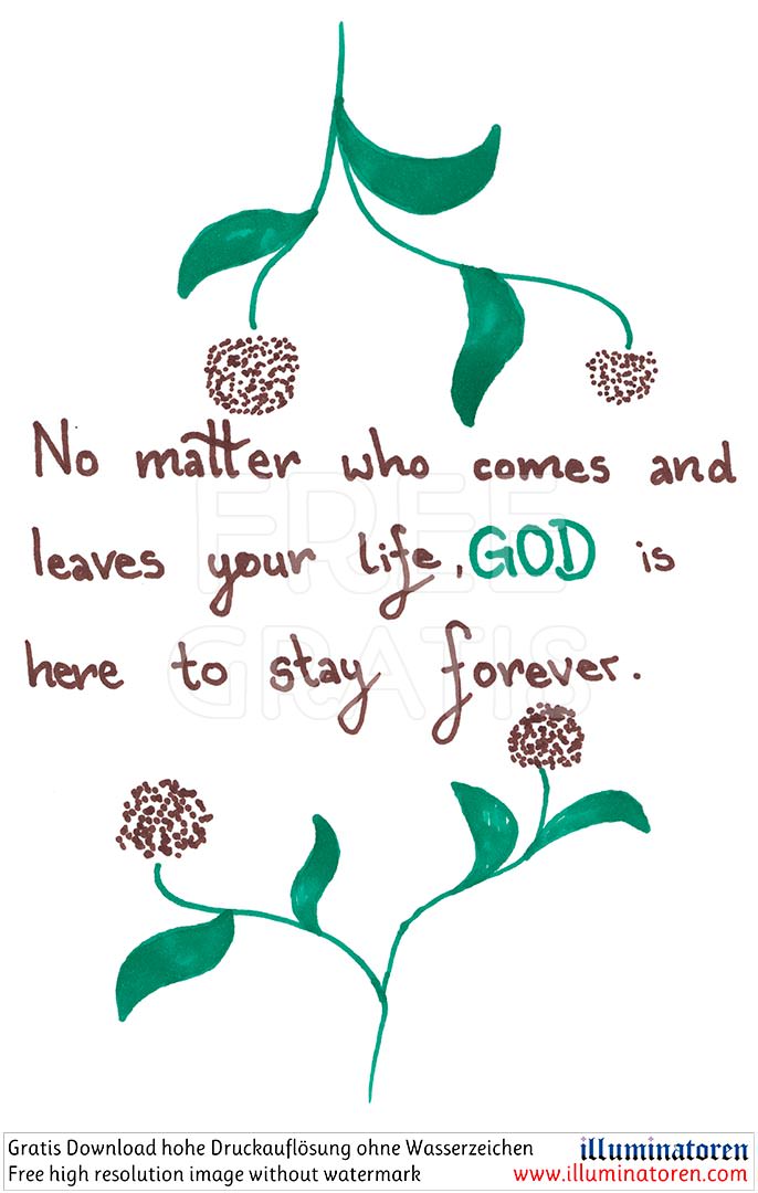 Spruch, No matter who comes and leaves your life god is here to stay forever, Blumen, gruen, braun, Comic, Cartoon, Clipart, Zeichnung, Bild, Kunst, Kuenstler, Christentum, Kirche